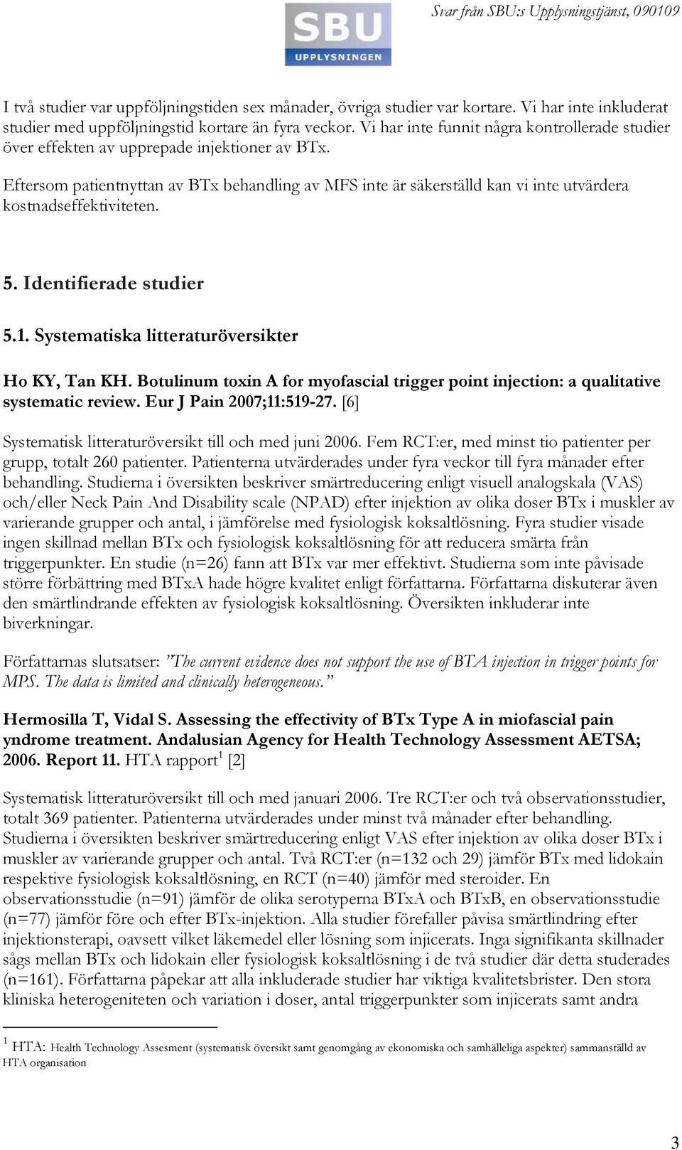 Eftersom patientnyttan av BTx behandling av MFS inte är säkerställd kan vi inte utvärdera kostnadseffektiviteten. 5. Identifierade studier 5.1. Systematiska litteraturöversikter Ho KY, Tan KH.