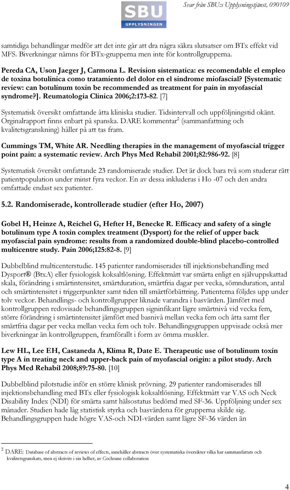 [Systematic review: can botulinum toxin be recommended as treatment for pain in myofascial syndrome?]. Reumatologia Clinica 2006;2:173-82. [7] Systematisk översikt omfattande åtta kliniska studier.