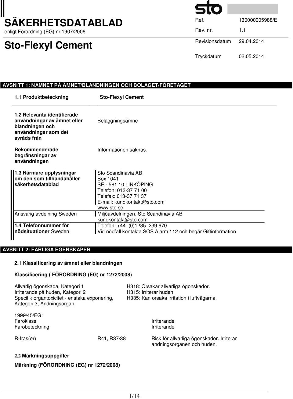 3 Närmare upplysningar om den som tillhandahåller säkerhetsdatablad Ansvarig avdelning Sweden 1.4 Telefonnummer för nödsituationer Sweden Beläggningsämne Informationen saknas.