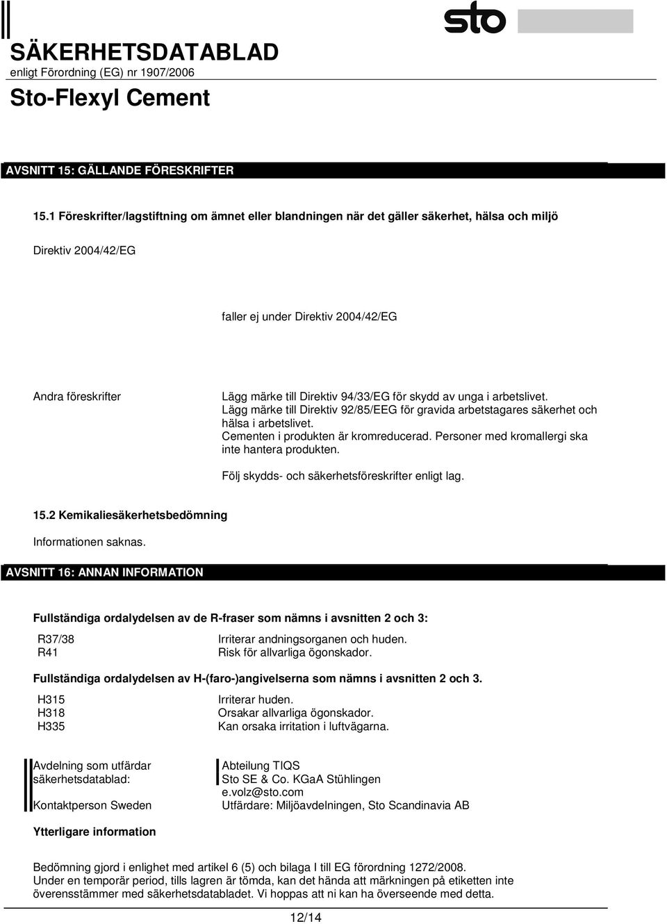 94/33/EG för skydd av unga i arbetslivet. Lägg märke till Direktiv 92/85/EEG för gravida arbetstagares säkerhet och hälsa i arbetslivet. Cementen i produkten är kromreducerad.