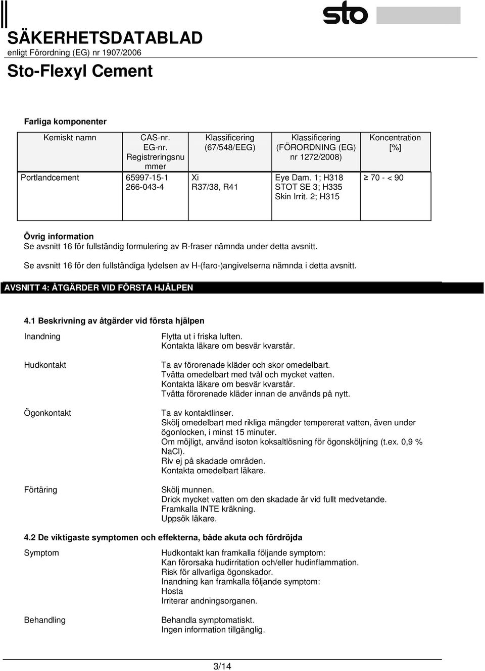 2; H315 Koncentration [%] 70 - < 90 Övrig information Se avsnitt 16 för fullständig formulering av R-fraser nämnda under detta avsnitt.