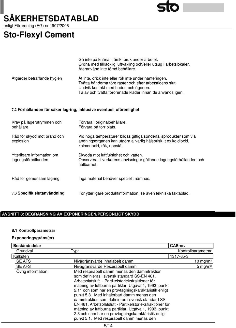 Ta av och tvätta förorenade kläder innan de används igen. 7.