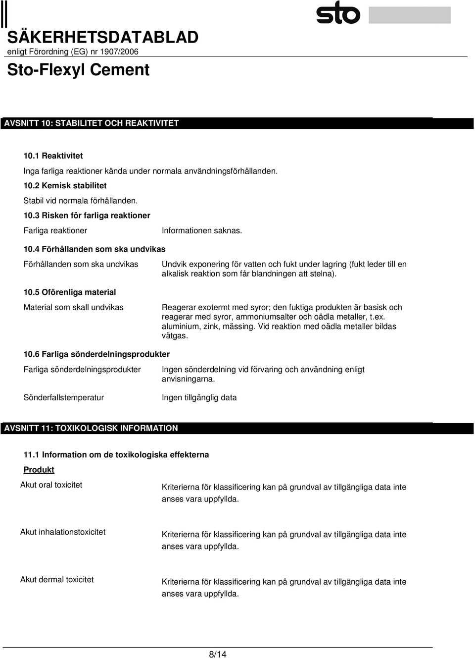 5 Oförenliga material Material som skall undvikas Undvik exponering för vatten och fukt under lagring (fukt leder till en alkalisk reaktion som får blandningen att stelna).