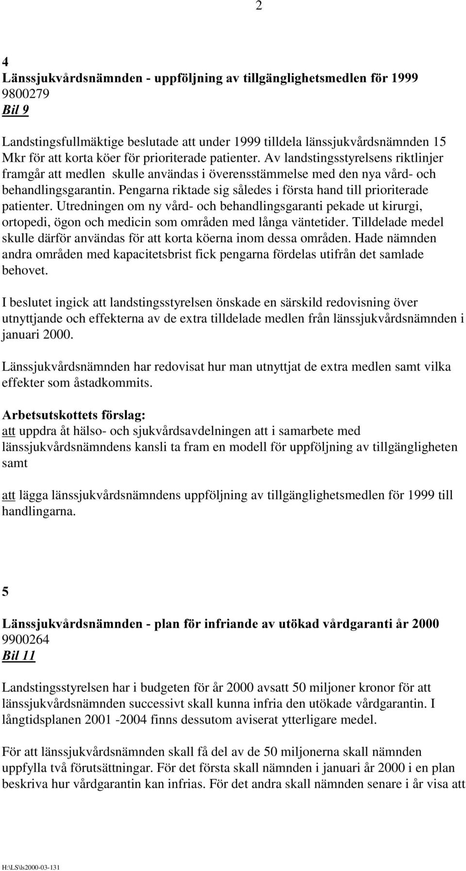 Pengarna riktade sig således i första hand till prioriterade patienter. Utredningen om ny vård- och behandlingsgaranti pekade ut kirurgi, ortopedi, ögon och medicin som områden med långa väntetider.