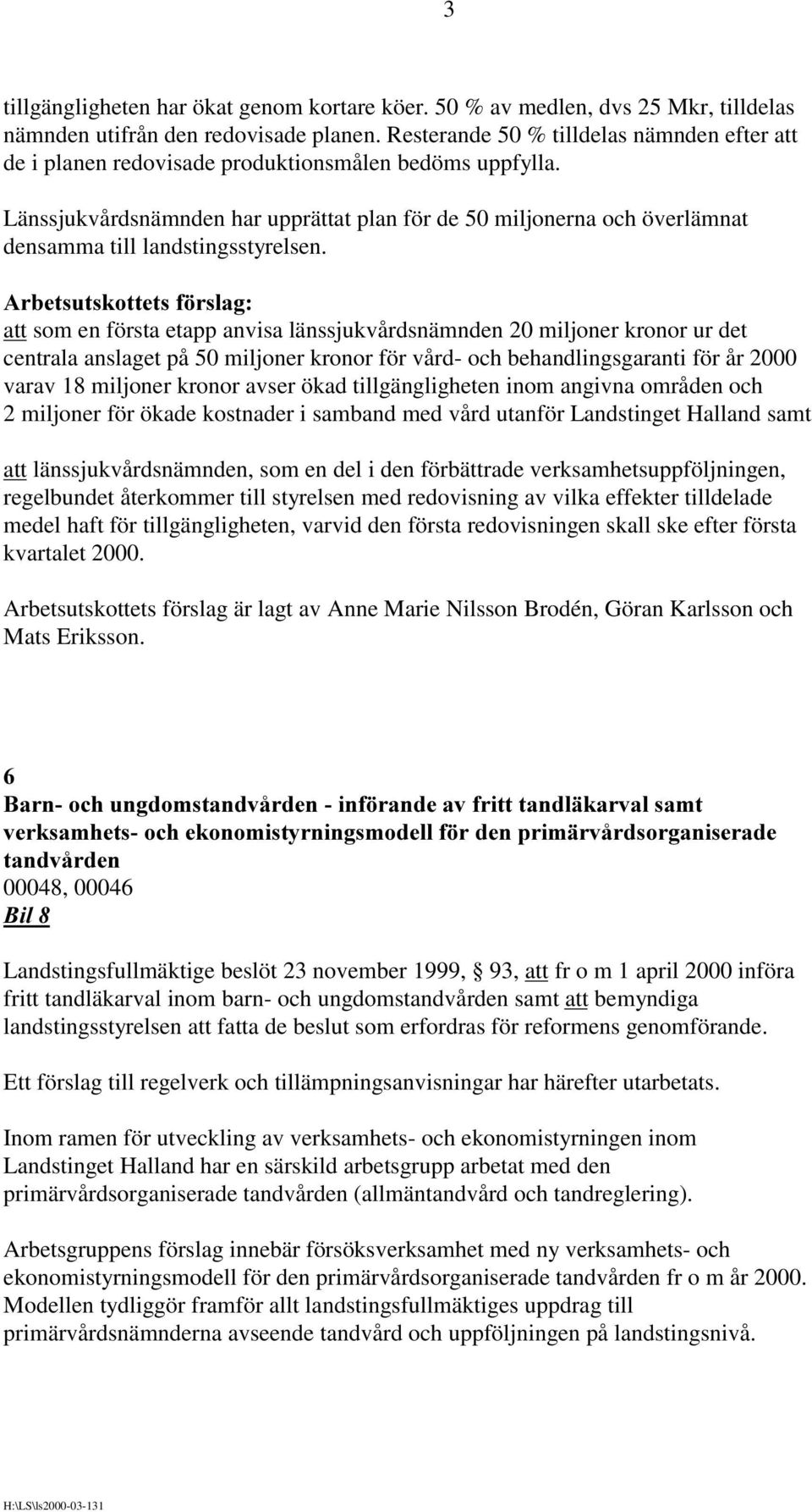 Länssjukvårdsnämnden har upprättat plan för de 50 miljonerna och överlämnat densamma till landstingsstyrelsen.