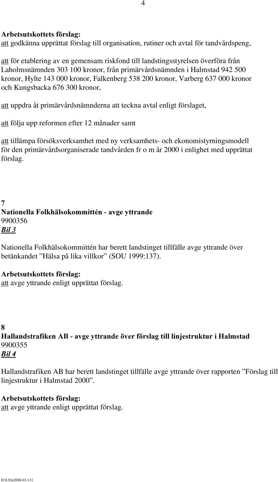 att teckna avtal enligt förslaget, att följa upp reformen efter 12 månader samt att tillämpa försöksverksamhet med ny verksamhets- och ekonomistyrningsmodell för den primärvårdsorganiserade