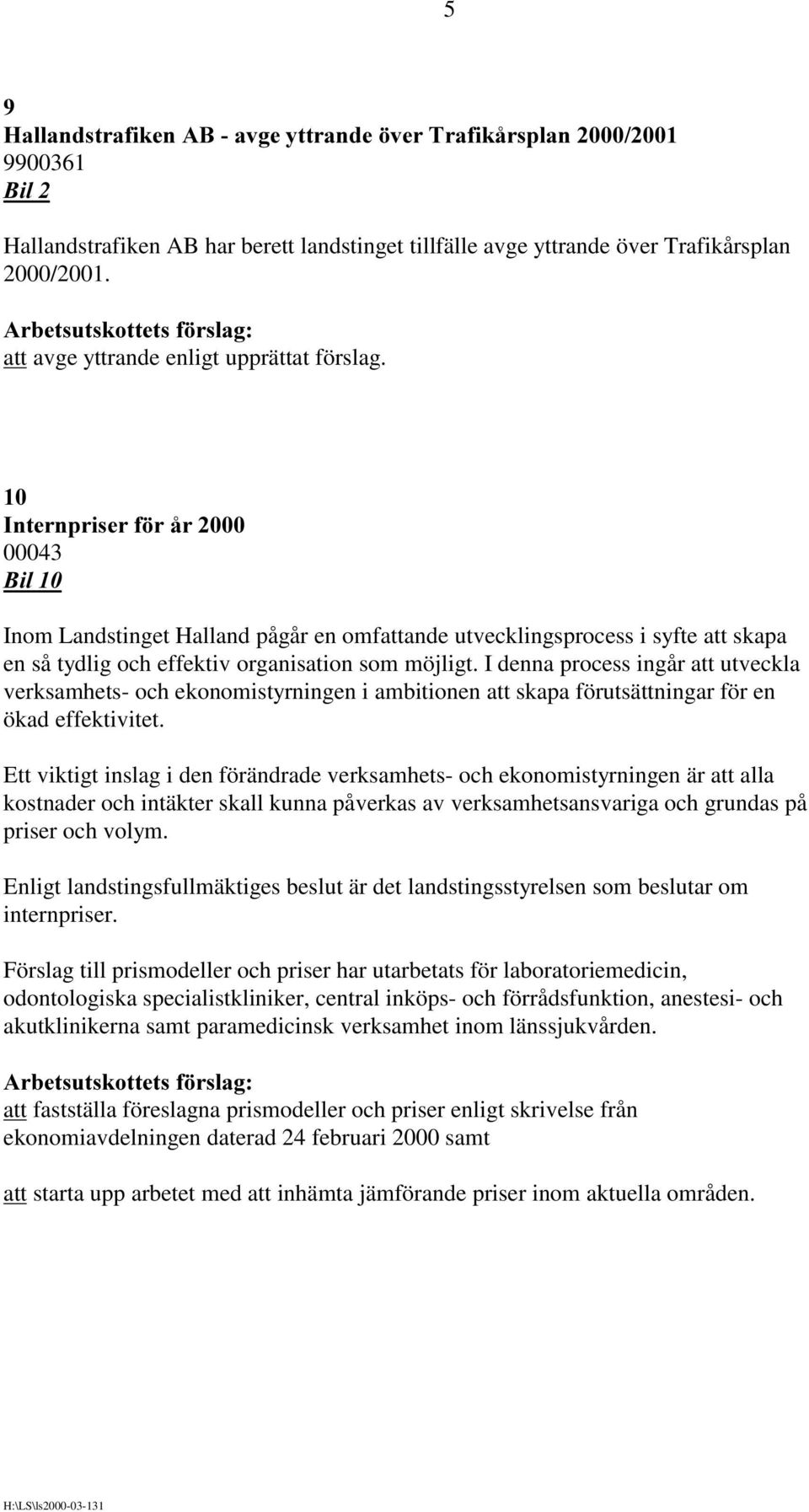 I denna process ingår att utveckla verksamhets- och ekonomistyrningen i ambitionen att skapa förutsättningar för en ökad effektivitet.