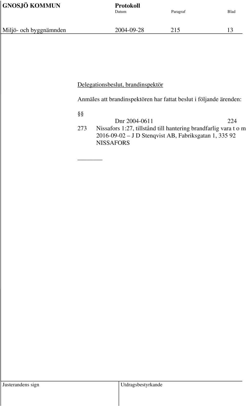 ärenden: Dnr 2004-0611 224 273 Nissafors 1:27, tillstånd till hantering