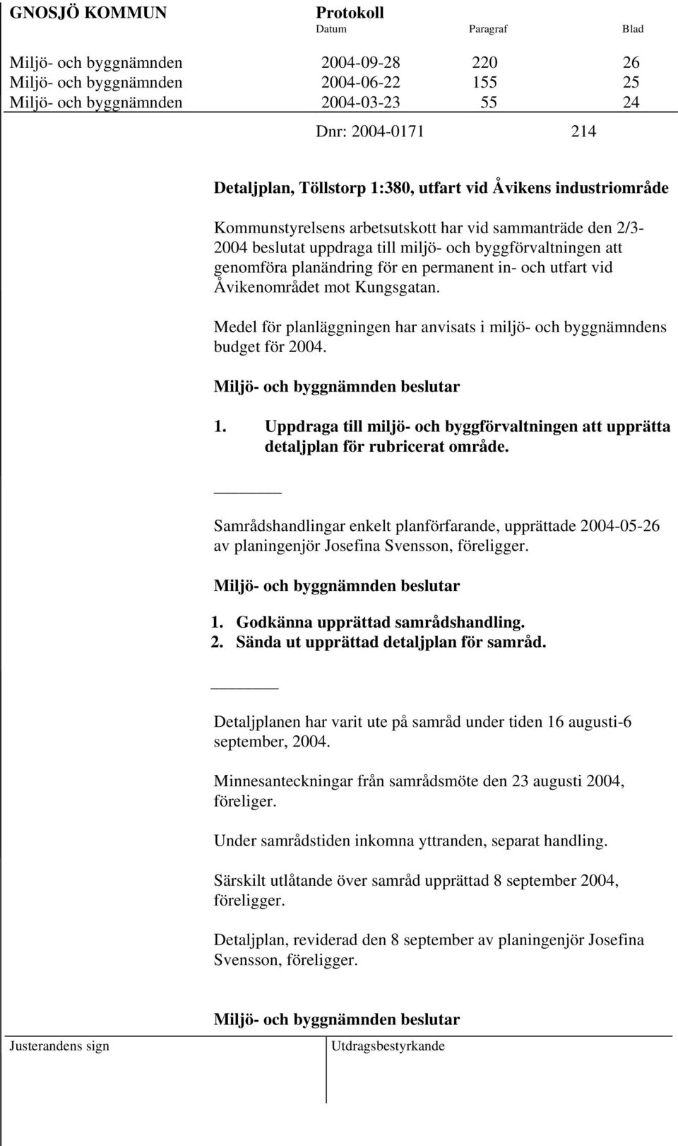 Åvikenområdet mot Kungsgatan. Medel för planläggningen har anvisats i miljö- och byggnämndens budget för 2004. 1.