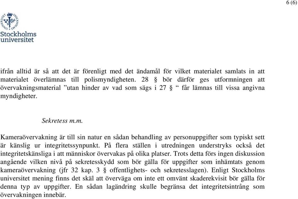 På flera ställen i utredningen understryks också det integritetskänsliga i att människor övervakas på olika platser.