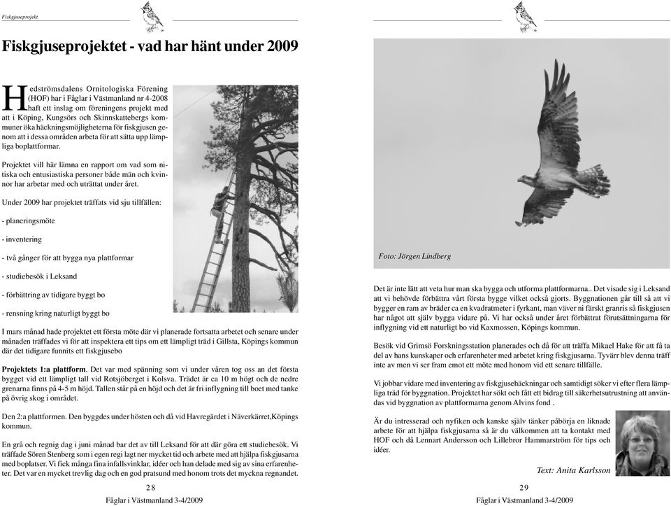 Projektet vill här lämna en rapport om vad som nitiska och entusiastiska personer både män och kvinnor har arbetar med och uträttat under året.