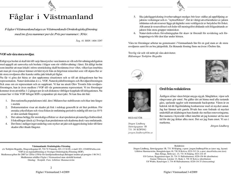 Ett dåligt beslut som innebär att man lokalt i större utsträckning skall bestämma över viltet, vilket kan innebära att man på vissa platser känner ett hårt tryck från en högröstat minoritet som vill