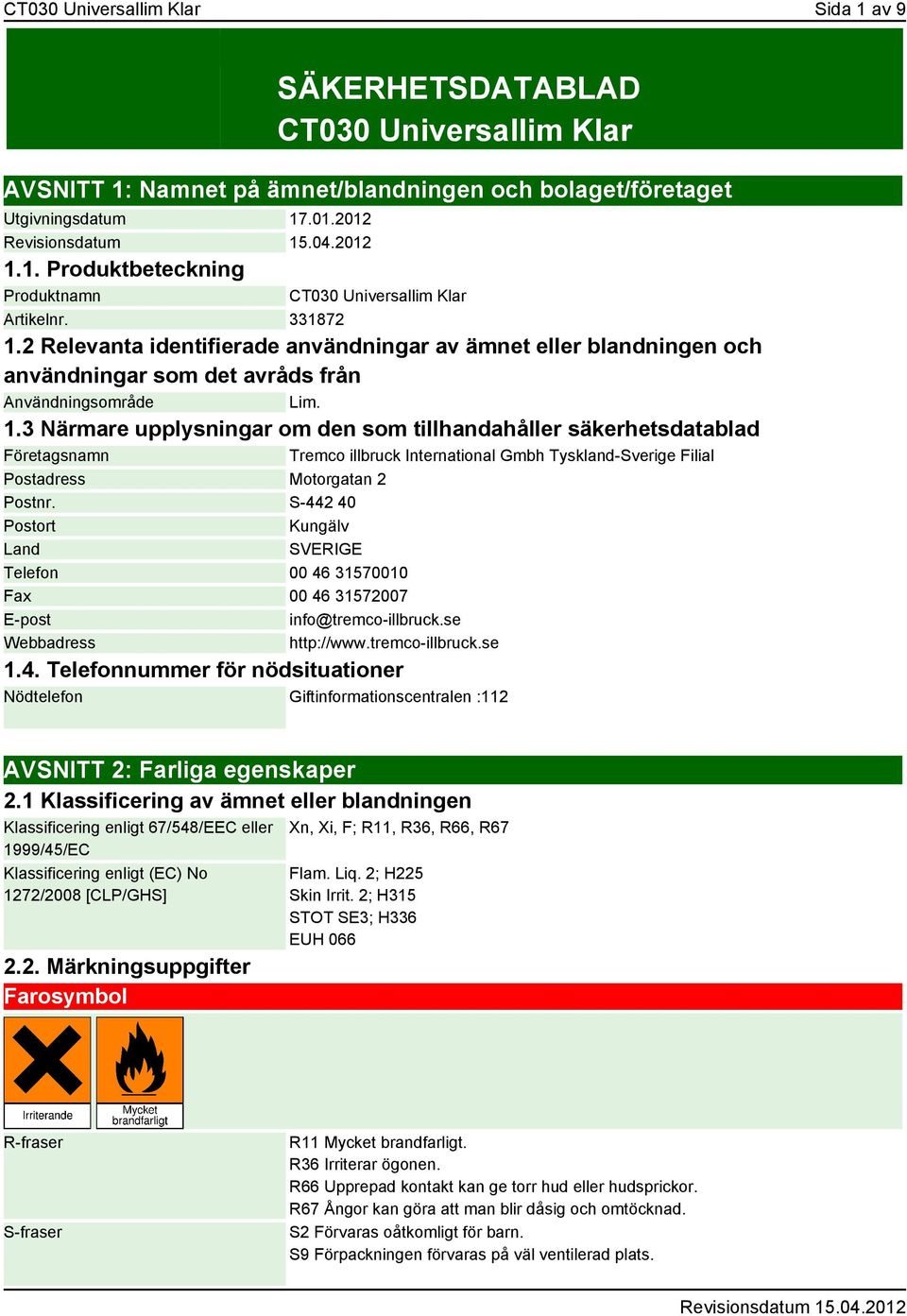 S-442 40 Postort Kungälv Land SVERIGE Telefon 00 46 31570010 Fax 00 46 31572007 E-post info@tremco-illbruck.se Webbadress http://www.tremco-illbruck.se 1.4. Telefonnummer för nödsituationer Nödtelefon Giftinformationscentralen :112 AVSNITT 2: Farliga egenskaper 2.