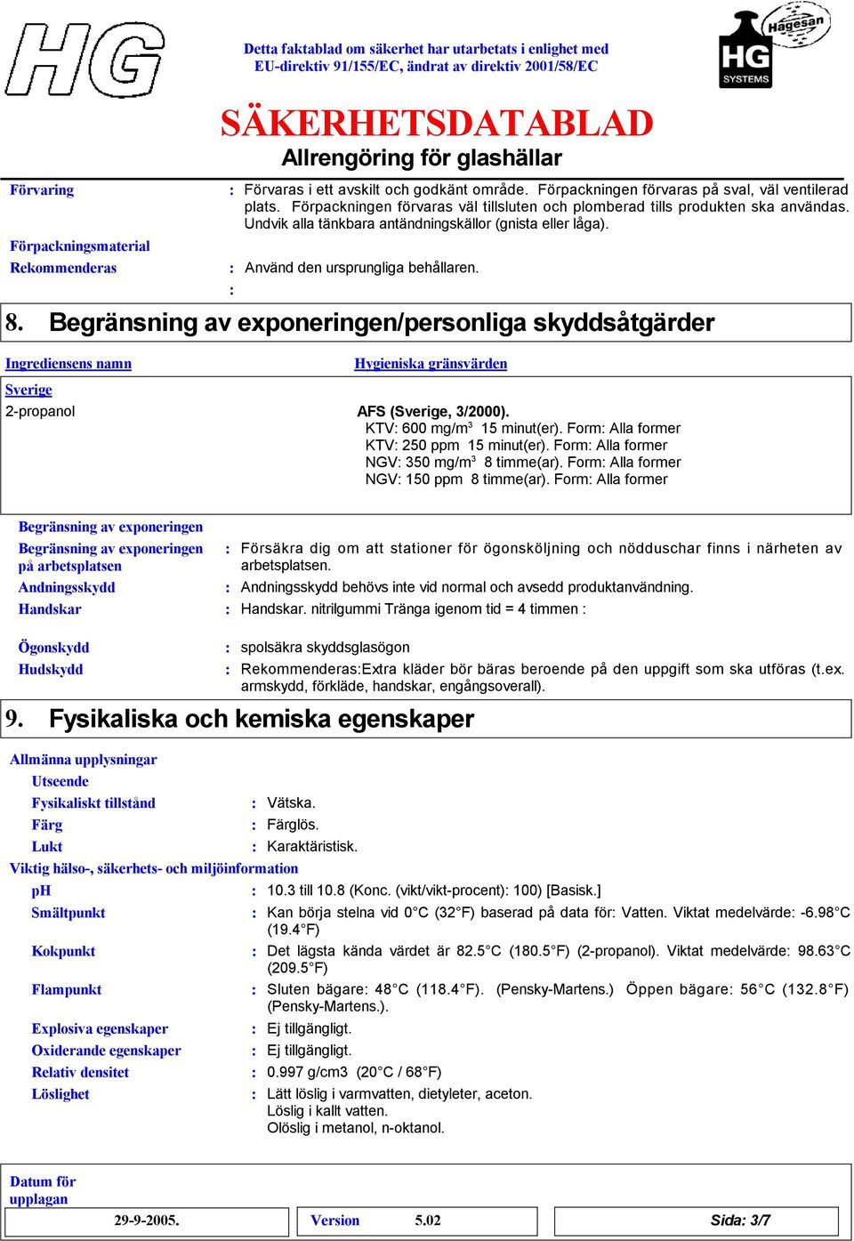 Begränsning av exponeringen/personliga skyddsåtgärder Sverige Hygieniska gränsvärden 2-propanol AFS (Sverige, /2000). KTV 600 mg/m 15 minut(er). Form Alla former KTV 250 ppm 15 minut(er).