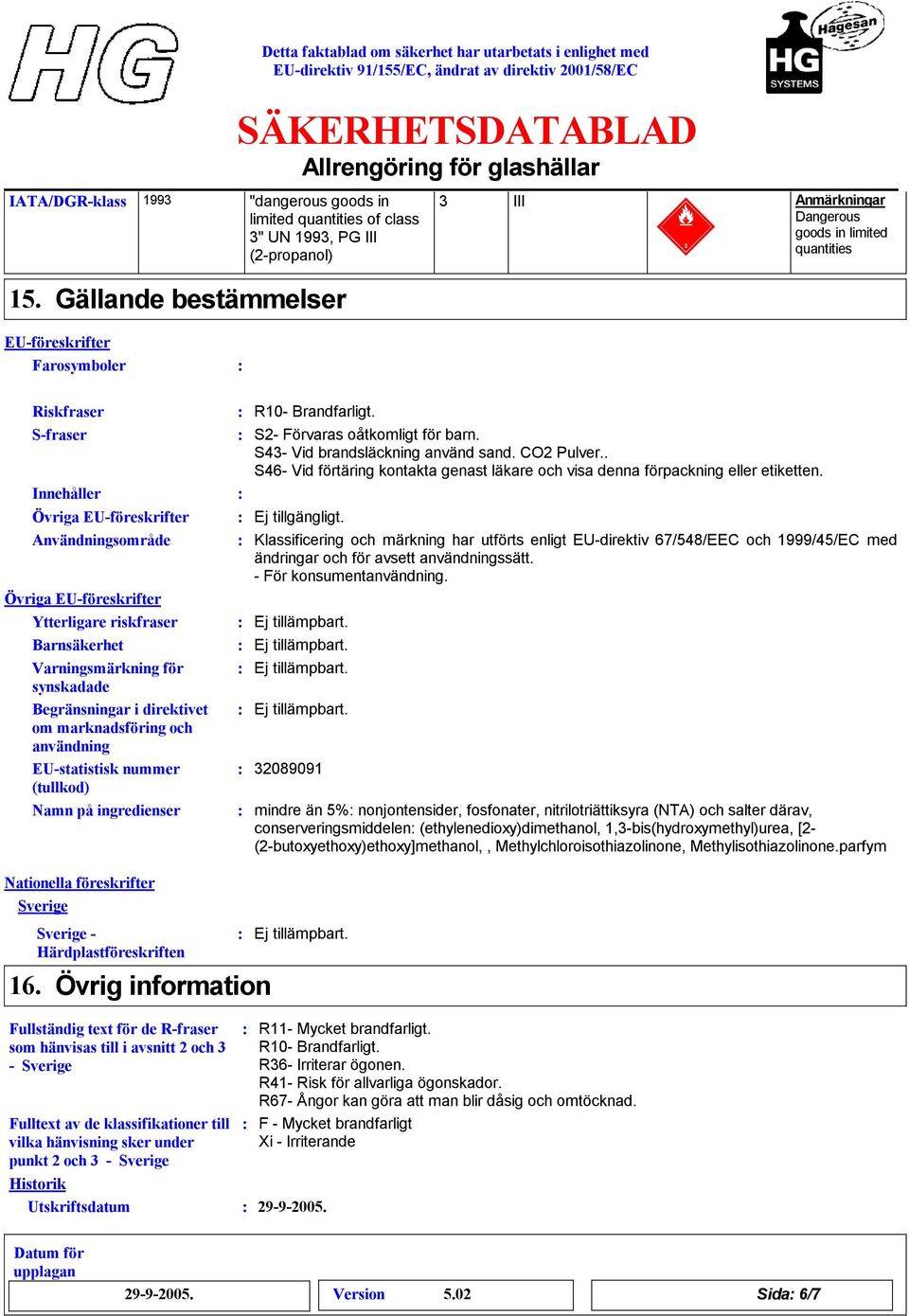 för synskadade Begränsningar i direktivet om marknadsföring och användning EU-statistisk nummer (tullkod) Namn på ingredienser R10- Brandfarligt. S2- Förvaras oåtkomligt för barn.