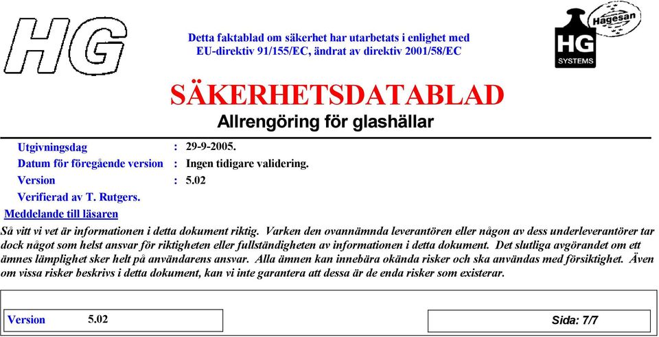 Varken den ovannämnda leverantören eller någon av dess underleverantörer tar dock något som helst ansvar för riktigheten eller fullständigheten av informationen i