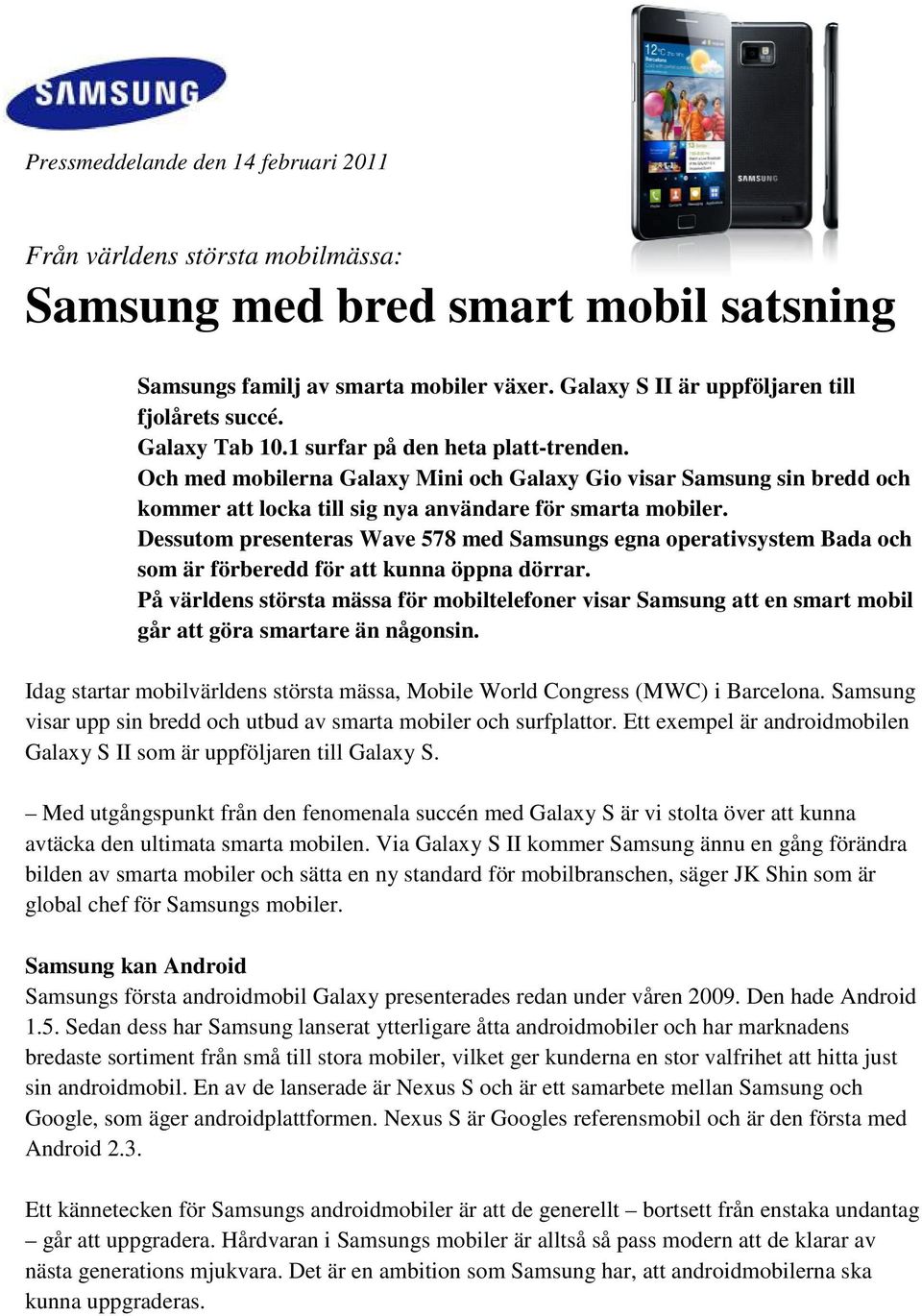 Dessutom presenteras Wave 578 med Samsungs egna operativsystem Bada och som är förberedd för att kunna öppna dörrar.