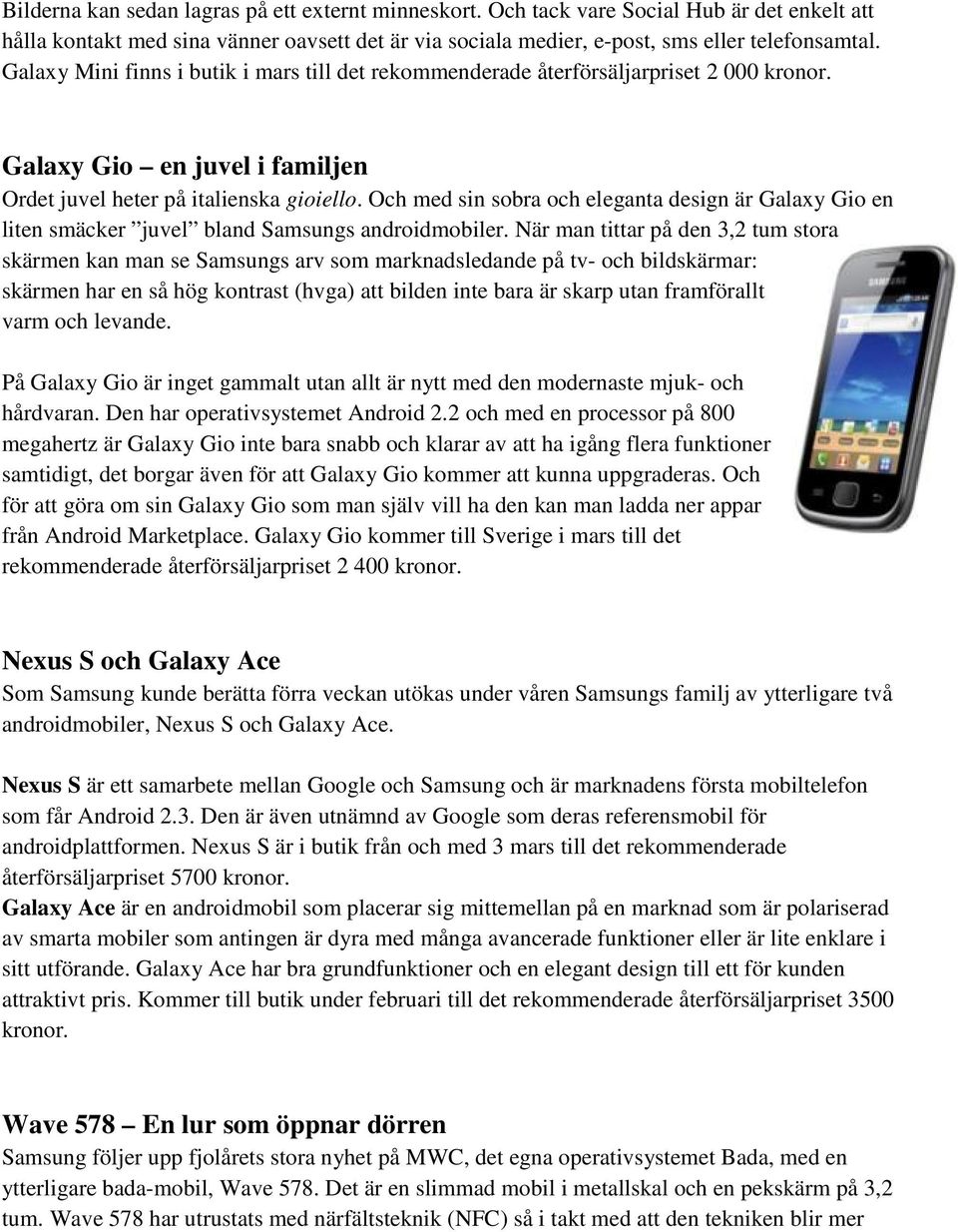 Och med sin sobra och eleganta design är Galaxy Gio en liten smäcker juvel bland Samsungs androidmobiler.