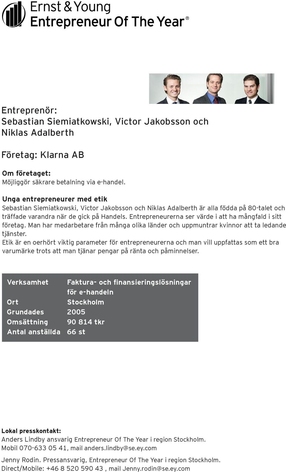 Entrepreneurerna ser värde i att ha mångfald i sitt företag. Man har medarbetare från många olika länder och uppmuntrar kvinnor att ta ledande tjänster.