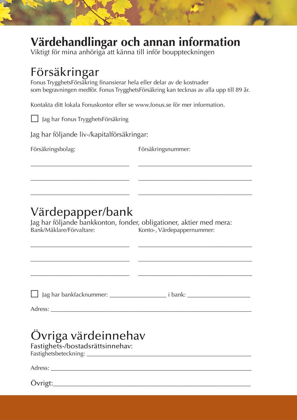 Jag har Fonus TrygghetsFörsäkring Jag har följande liv-/kapitalförsäkringar: Försäkringsbolag: Försäkringsnummer: Värdepapper/bank Jag har följande bankkonton, fonder, obligationer,