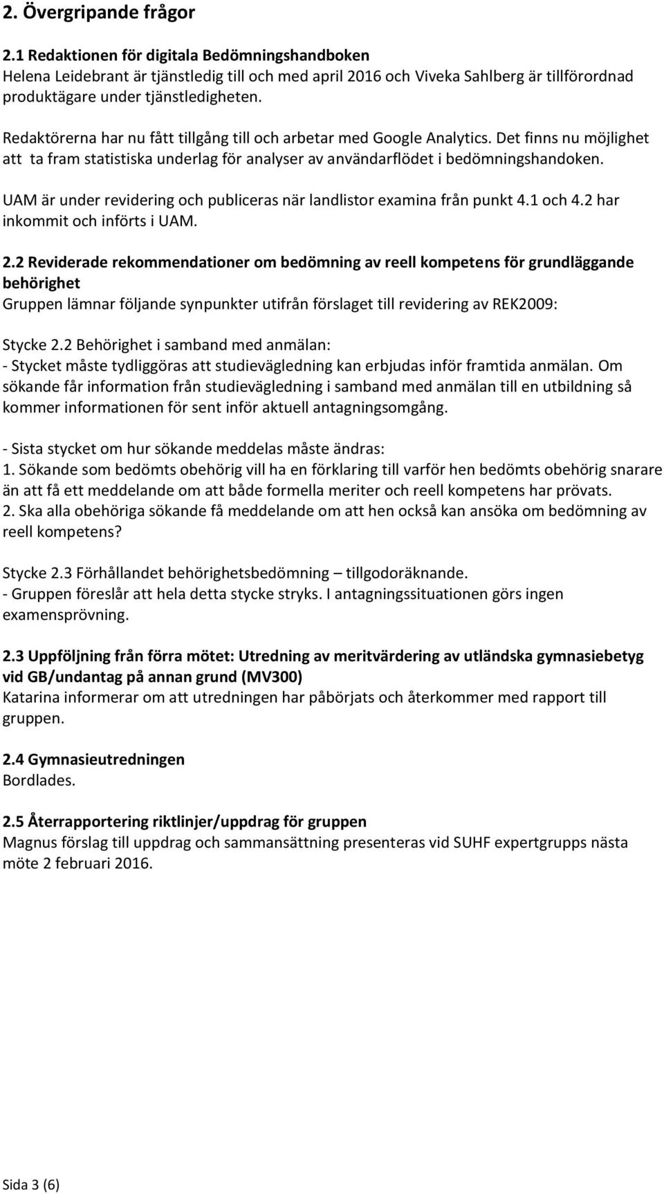 Redaktörerna har nu fått tillgång till och arbetar med Google Analytics. Det finns nu möjlighet att ta fram statistiska underlag för analyser av användarflödet i bedömningshandoken.