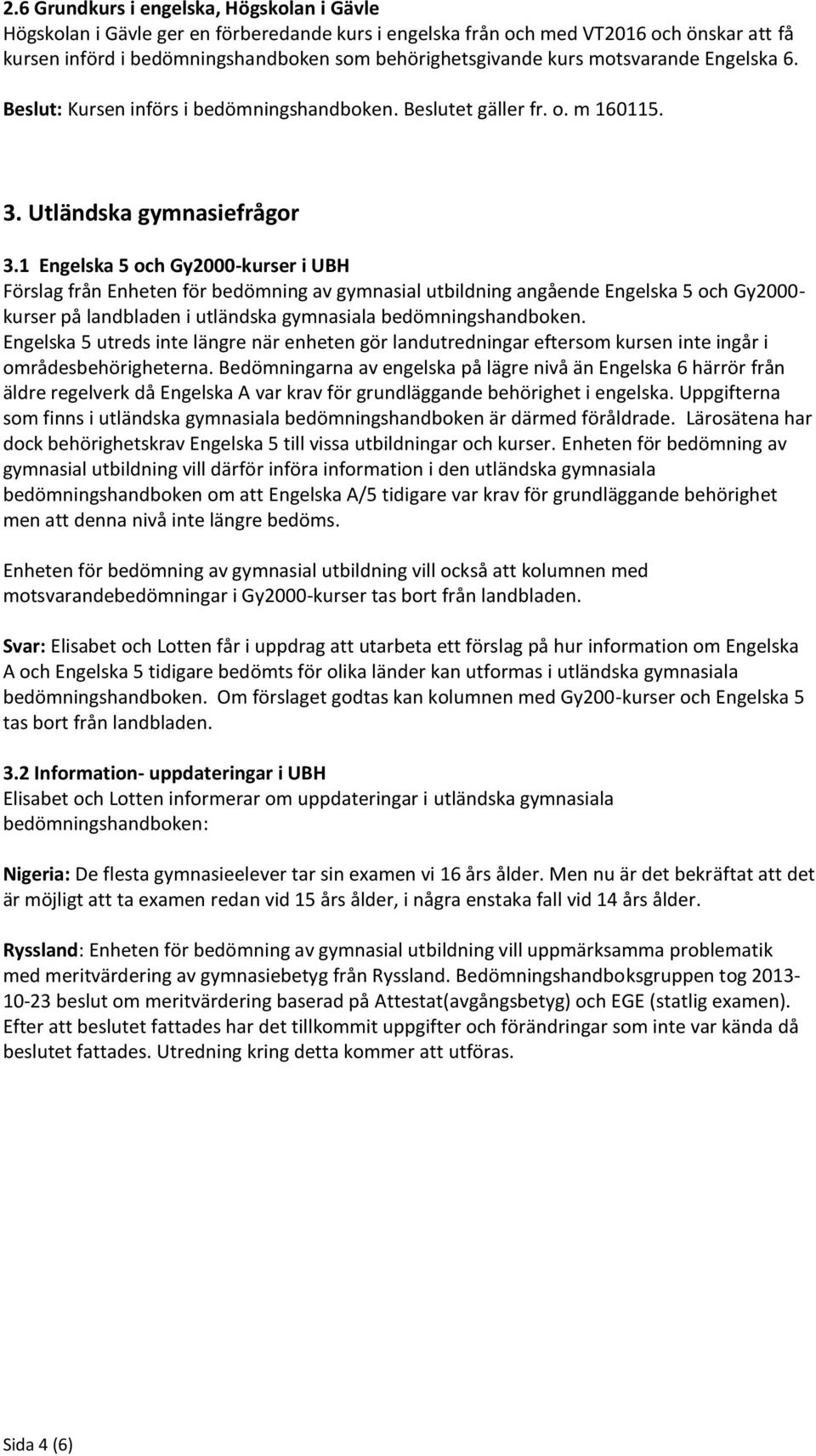 1 Engelska 5 och Gy2000-kurser i UBH Förslag från Enheten för bedömning av gymnasial utbildning angående Engelska 5 och Gy2000- kurser på landbladen i utländska gymnasiala bedömningshandboken.