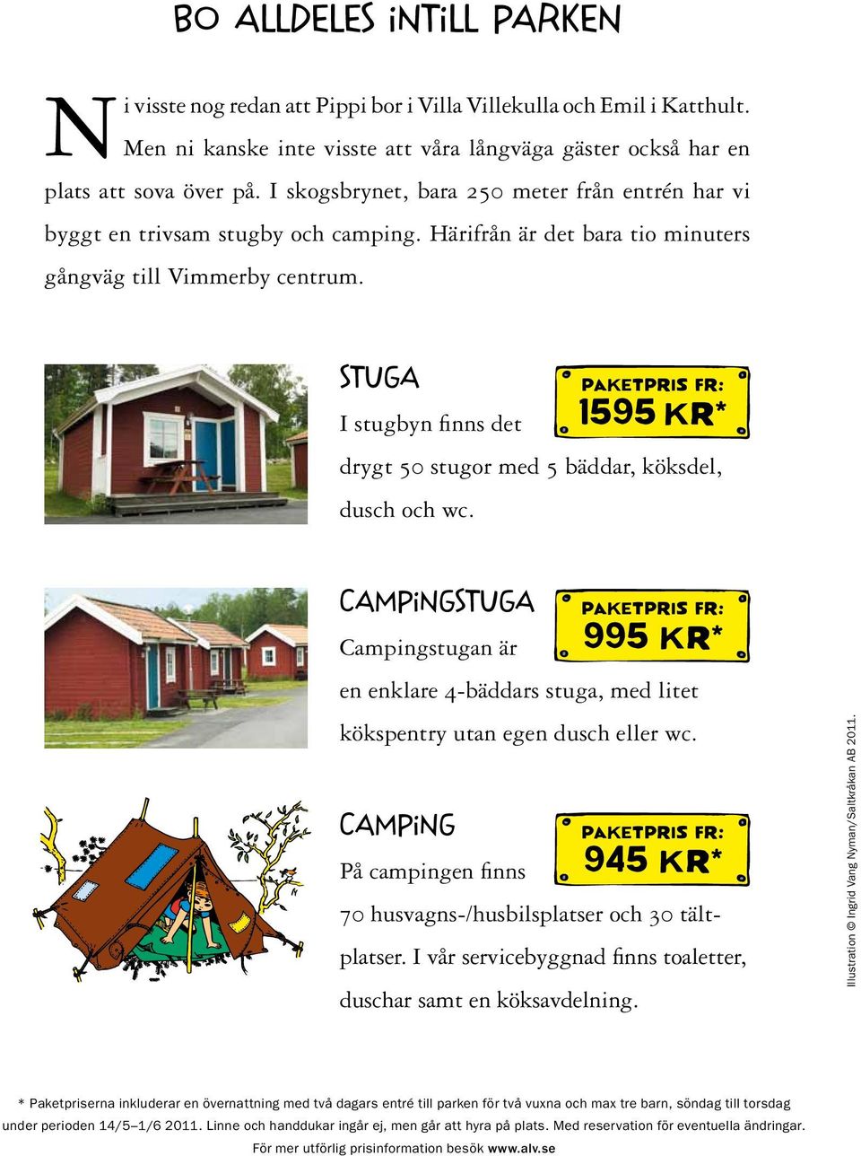 . 1595 KR * I stugbyn fi nns det drygt 50 stugor med 5 bäddar, köksdel, dusch och wc. CAMpiNgStugA PAKETPRIS FR.