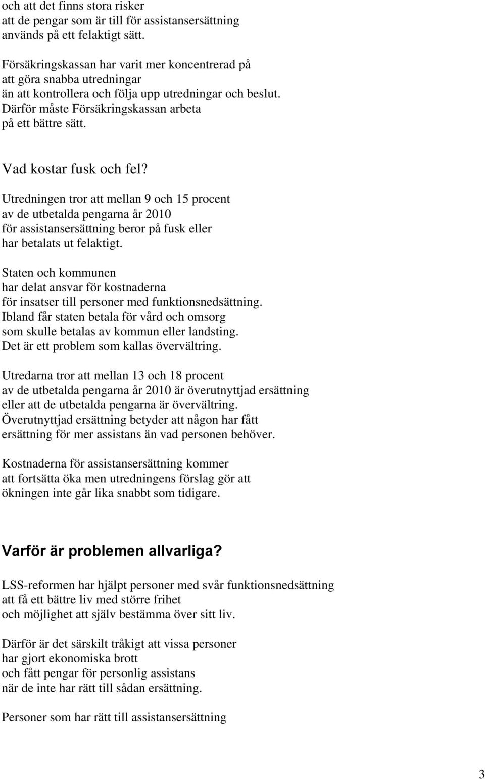 Vad kostar fusk och fel? Utredningen tror att mellan 9 och 15 procent av de utbetalda pengarna år 2010 för assistansersättning beror på fusk eller har betalats ut felaktigt.