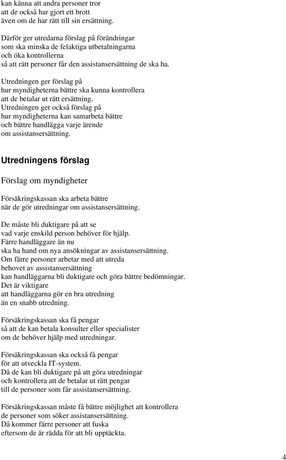 Utredningen ger förslag på hur myndigheterna bättre ska kunna kontrollera att de betalar ut rätt ersättning.