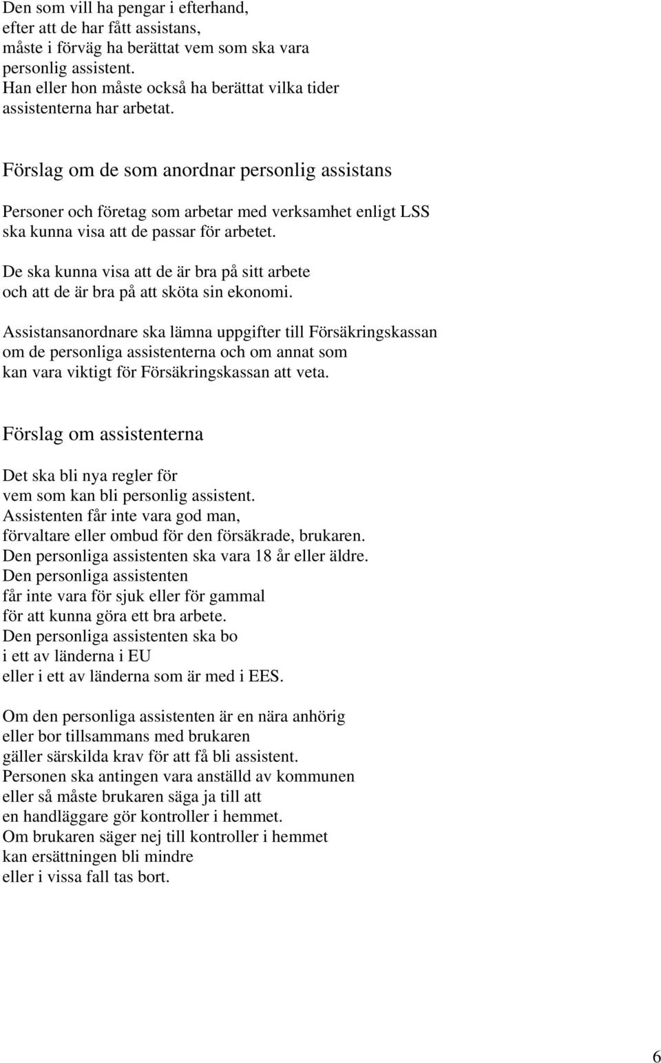 Förslag om de som anordnar personlig assistans Personer och företag som arbetar med verksamhet enligt LSS ska kunna visa att de passar för arbetet.