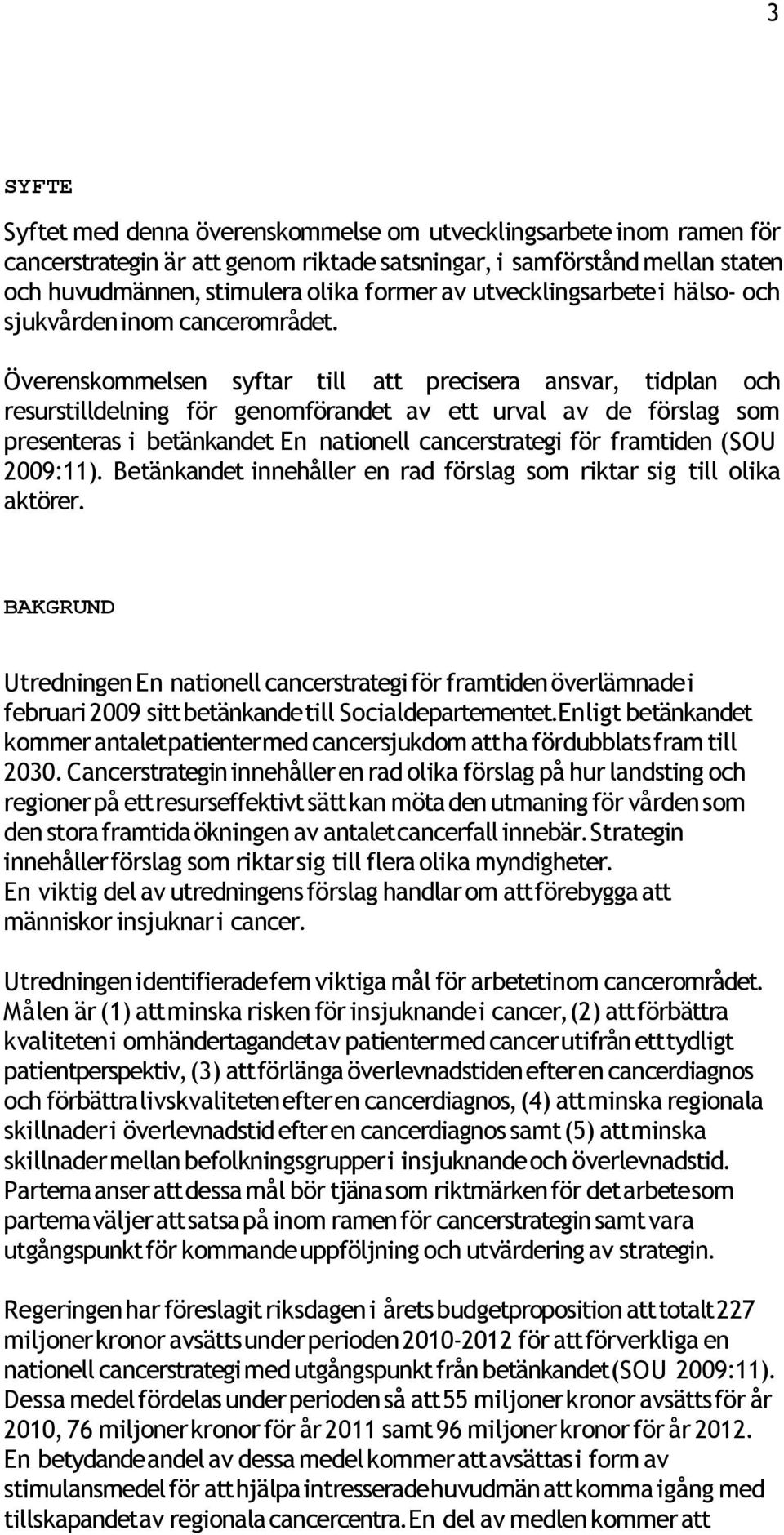 Överenskommelsen syftar till att precisera ansvar, tidplan och resurstilldelning för genomförandet av ett urval av de förslag som presenteras i betänkandet En nationell cancerstrategi för framtiden