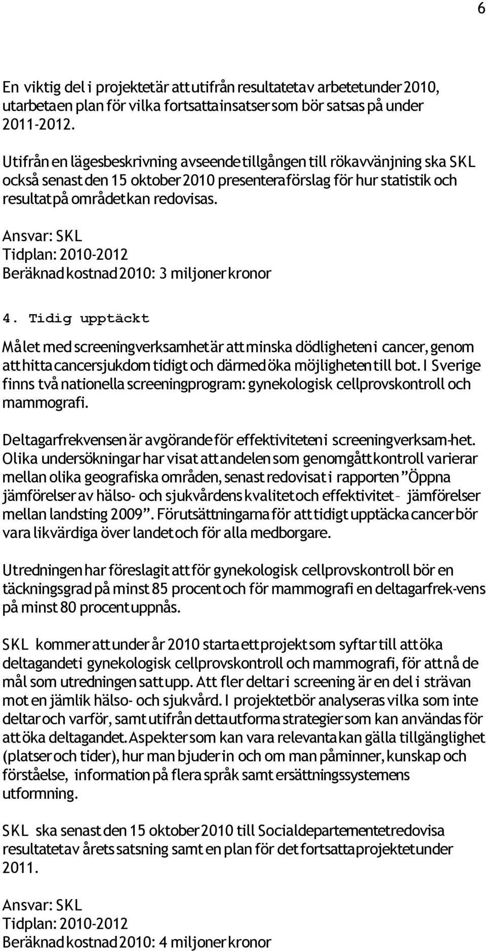 Tidplan: 2010-2012 Beräknad kostnad 2010: 3 miljoner kronor 4.