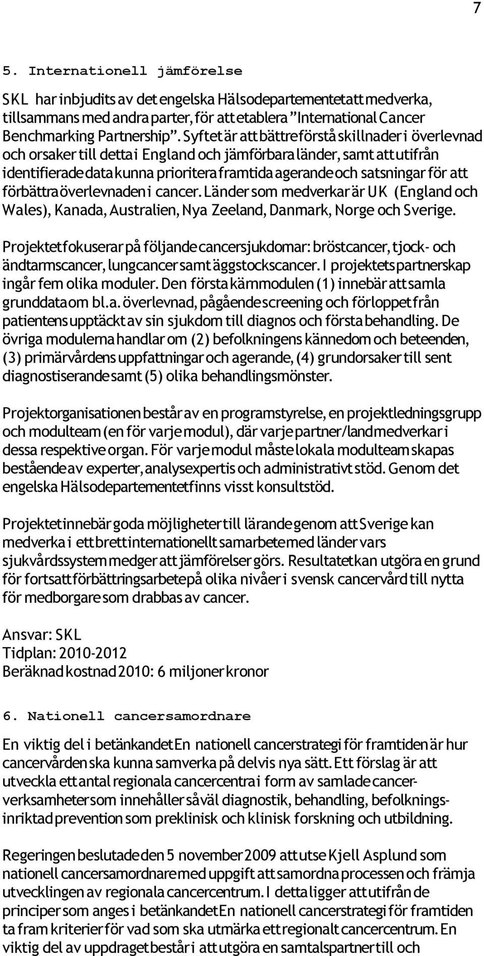 att förbättra överlevnaden i cancer. Länder som medverkar är UK (England och Wales), Kanada, Australien, Nya Zeeland, Danmark, Norge och Sverige.