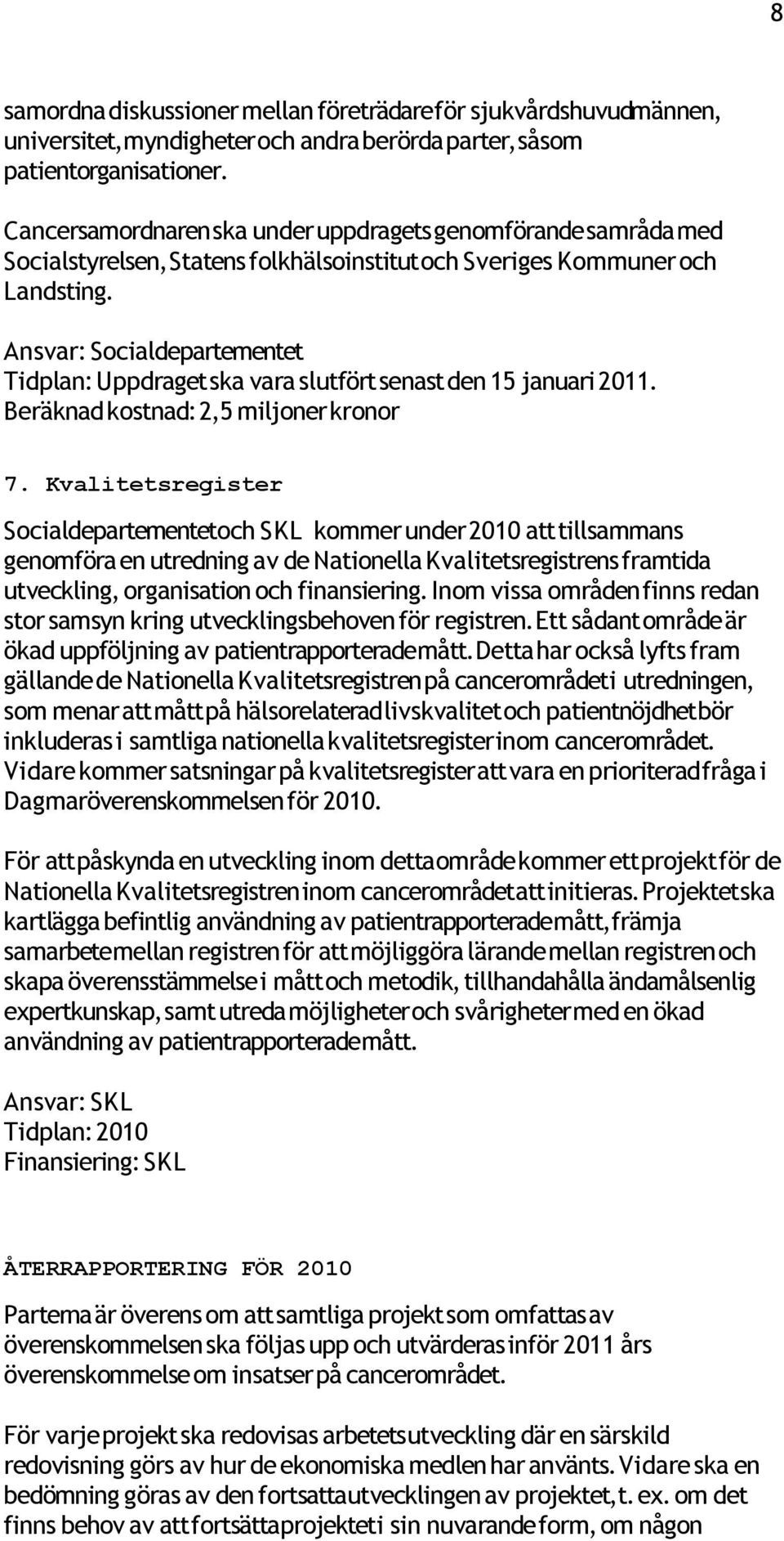 Ansvar: Socialdepartementet Tidplan: Uppdraget ska vara slutfört senast den 15 januari 2011. Beräknad kostnad: 2,5 miljoner kronor 7.