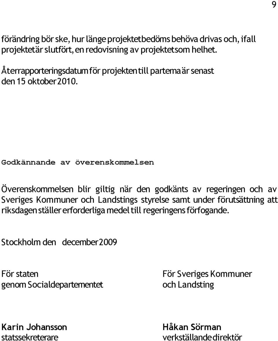 Godkännande av överenskommelsen Överenskommelsen blir giltig när den godkänts av regeringen och av Sveriges Kommuner och Landstings styrelse samt under