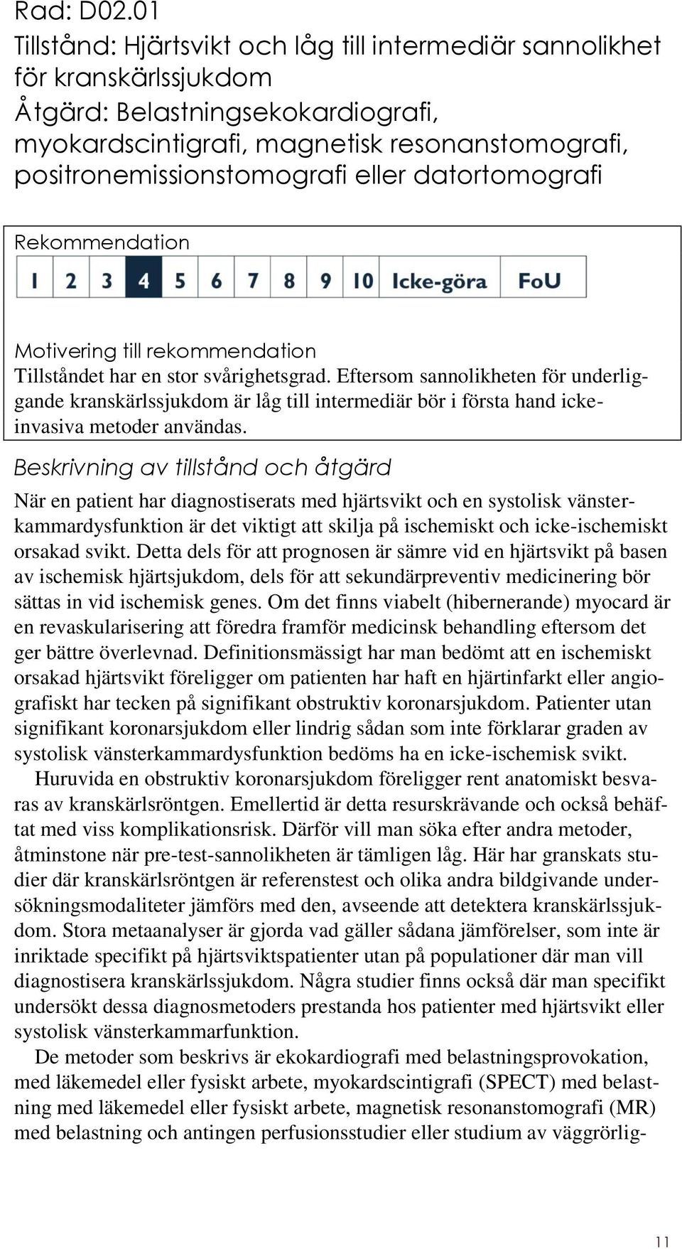 eller datortomografi Rekommendation Motivering till rekommendation Tillståndet har en stor svårighetsgrad.