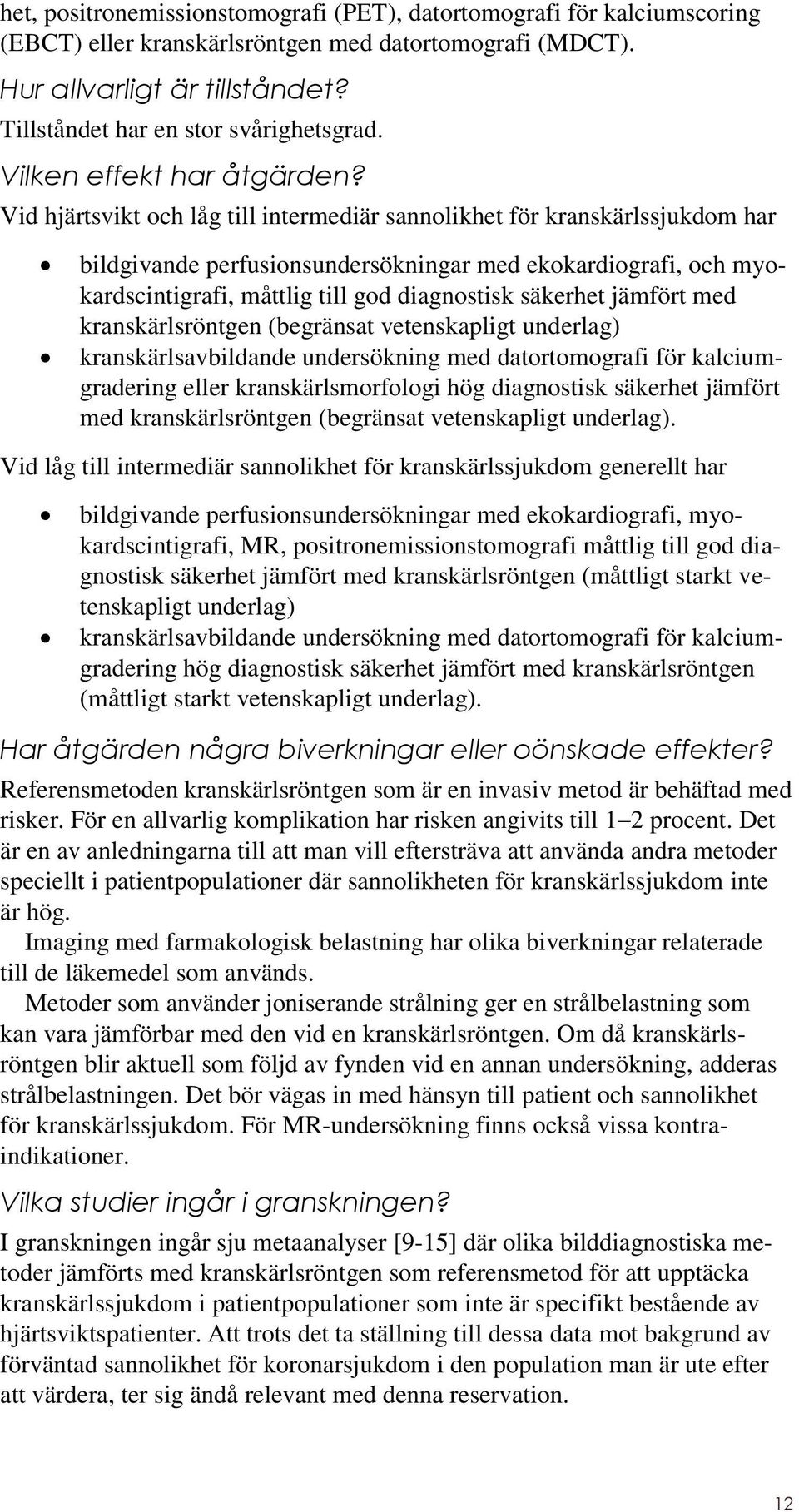 Vid hjärtsvikt och låg till intermediär sannolikhet för kranskärlssjukdom har bildgivande perfusionsundersökningar med ekokardiografi, och myokardscintigrafi, måttlig till god diagnostisk säkerhet