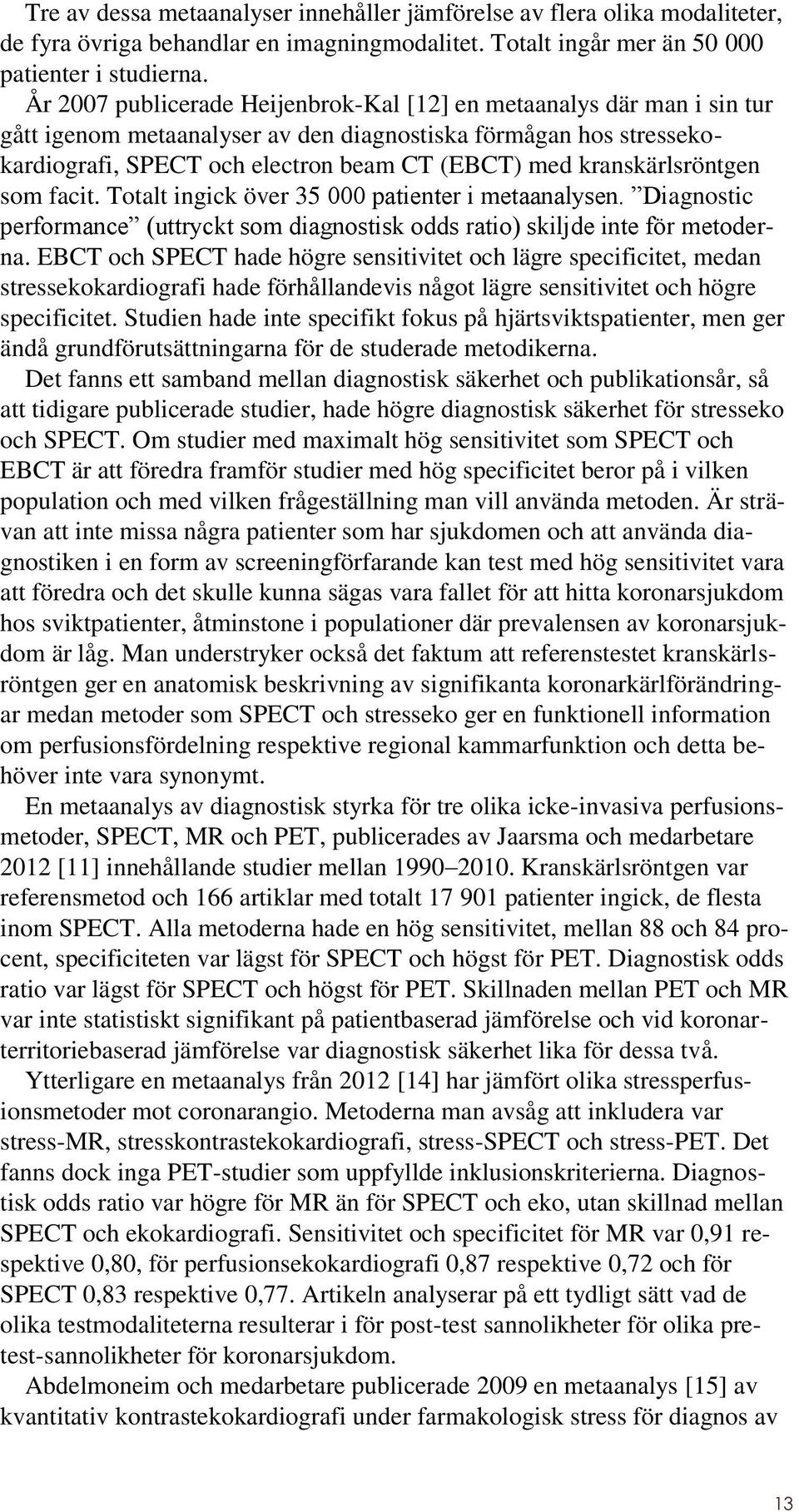 kranskärlsröntgen som facit. Totalt ingick över 35 000 patienter i metaanalysen. Diagnostic performance (uttryckt som diagnostisk odds ratio) skiljde inte för metoderna.