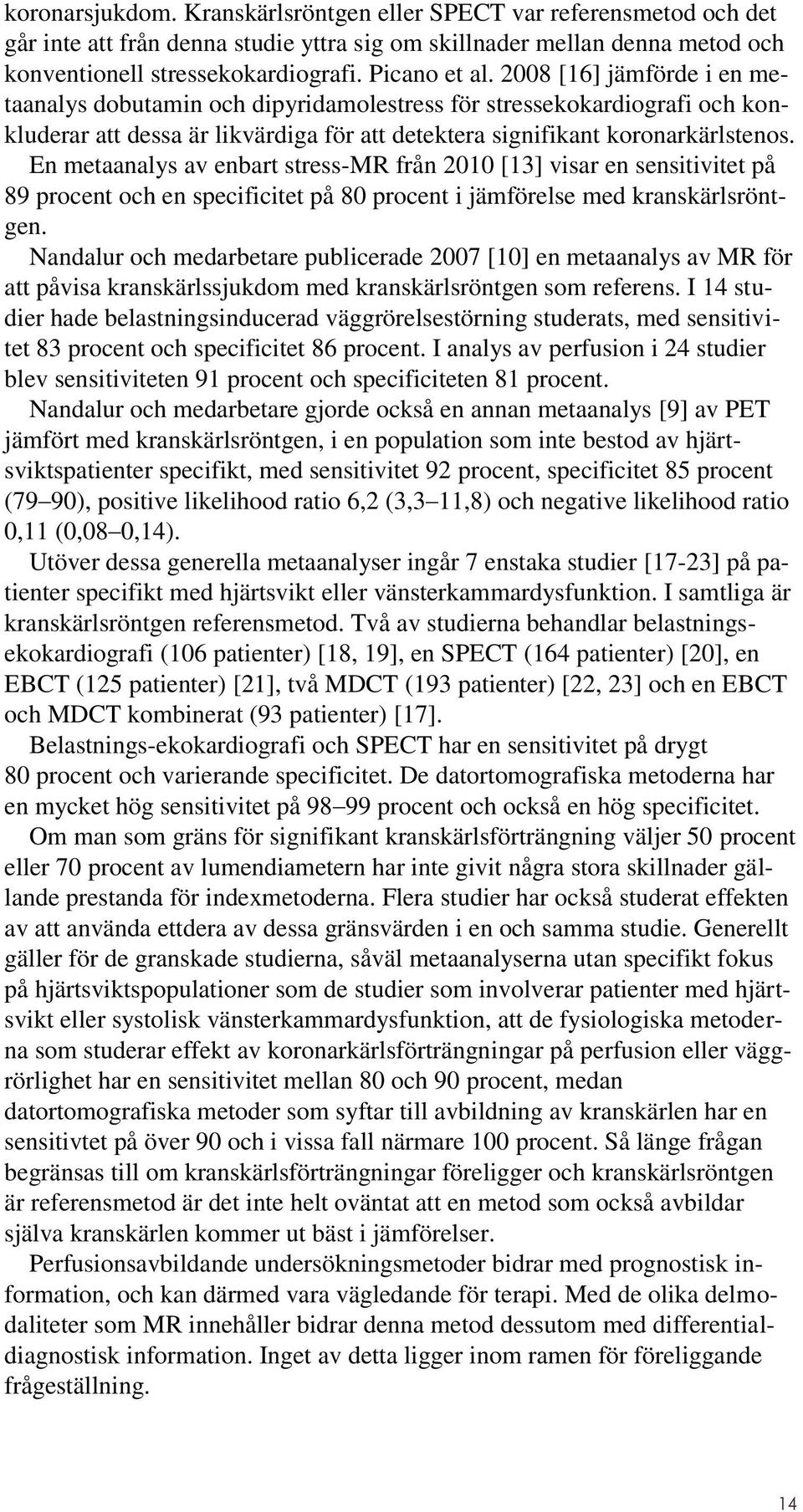 En metaanalys av enbart stress-mr från 2010 [13] visar en sensitivitet på 89 procent och en specificitet på 80 procent i jämförelse med kranskärlsröntgen.