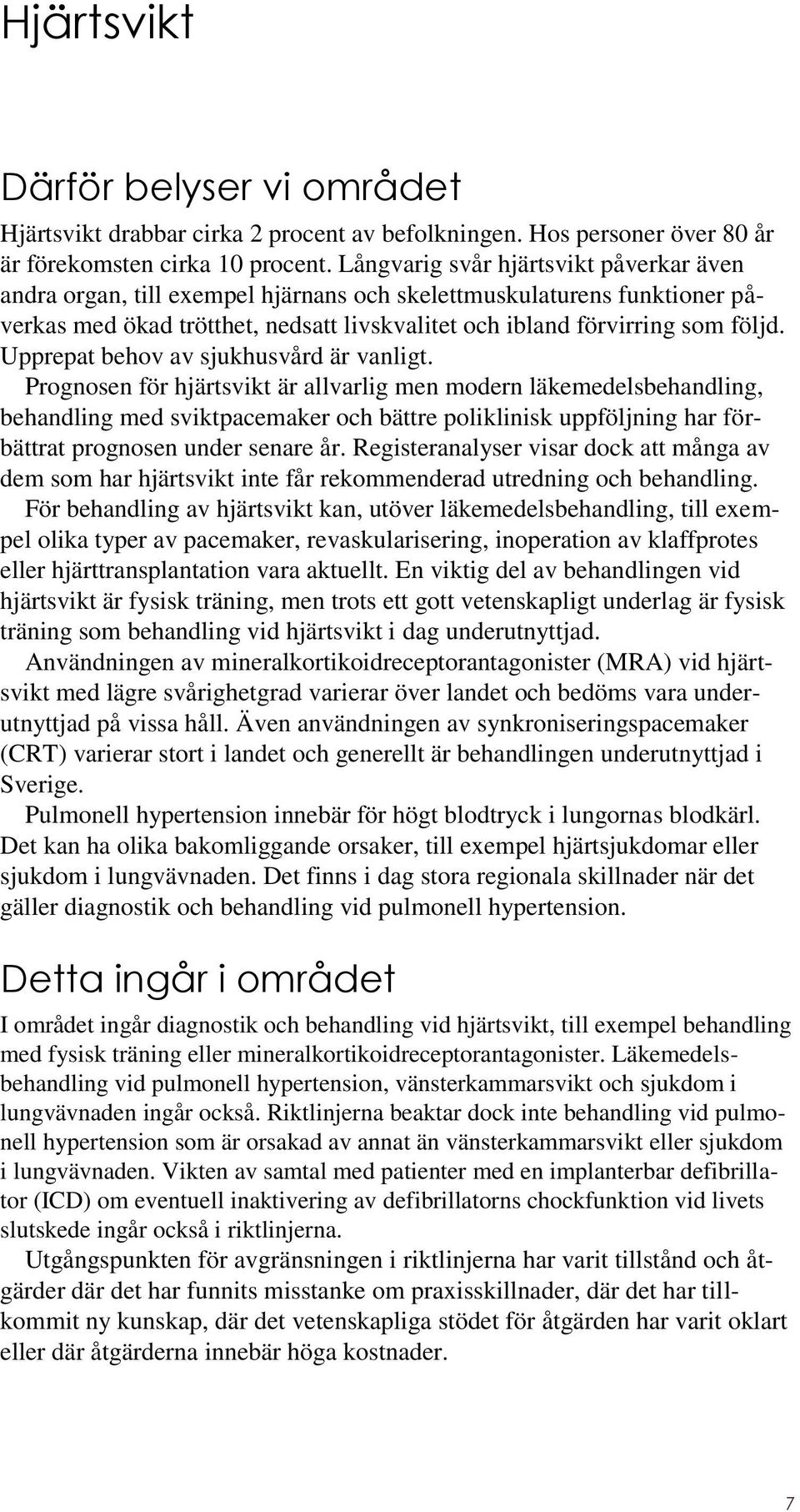Upprepat behov av sjukhusvård är vanligt.