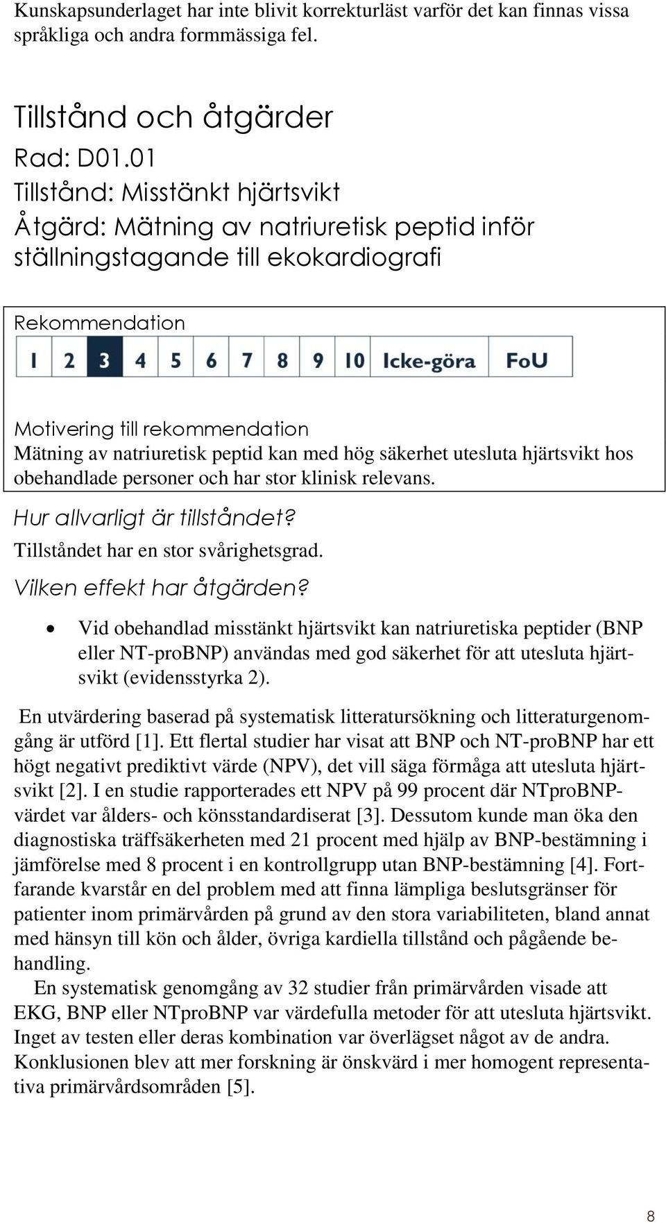 med hög säkerhet utesluta hjärtsvikt hos obehandlade personer och har stor klinisk relevans. Hur allvarligt är tillståndet? Tillståndet har en stor svårighetsgrad. Vilken effekt har åtgärden?