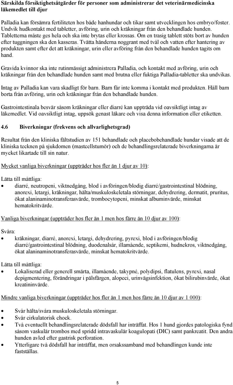 Om en trasig tablett stöts bort av hunden efter tuggningen ska den kasseras.