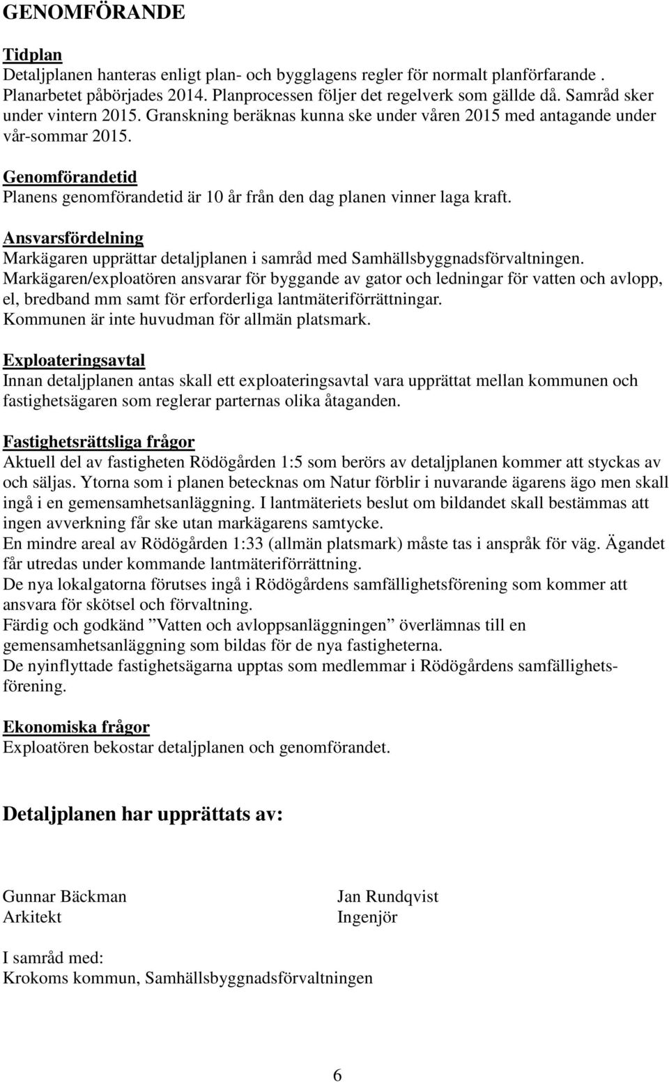 Genomförandetid Planens genomförandetid är 10 år från den dag planen vinner laga kraft. Ansvarsfördelning Markägaren upprättar detaljplanen i samråd med Samhällsbyggnadsförvaltningen.