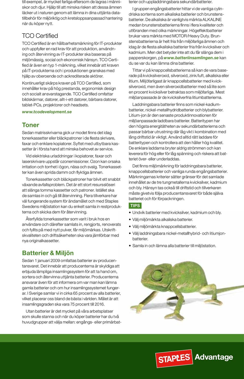 TCO Certified TCO Certified är en hållbarhetsmärkning för IT-produkter och uppfyller en rad krav för att produktion, användning och återvinning av IT-produkter ska baseras på miljömässig, social och