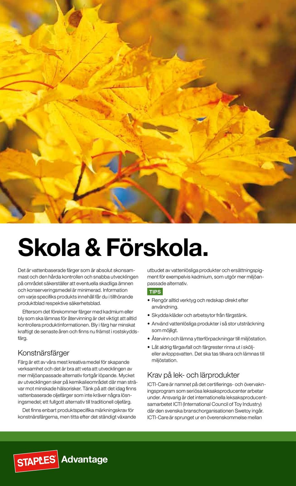 Information om varje specifiks produkts innehåll får du i tillhörande produktblad respektive säkerhetsblad.