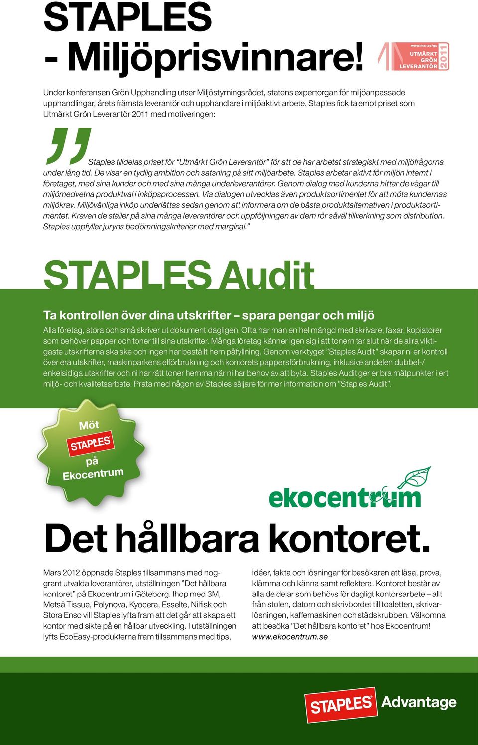 Staples fick ta emot priset som Utmärkt Grön Leverantör 2011 med motiveringen: Staples tilldelas priset för Utmärkt Grön Leverantör för att de har arbetat strategiskt med miljöfrågorna under lång tid.