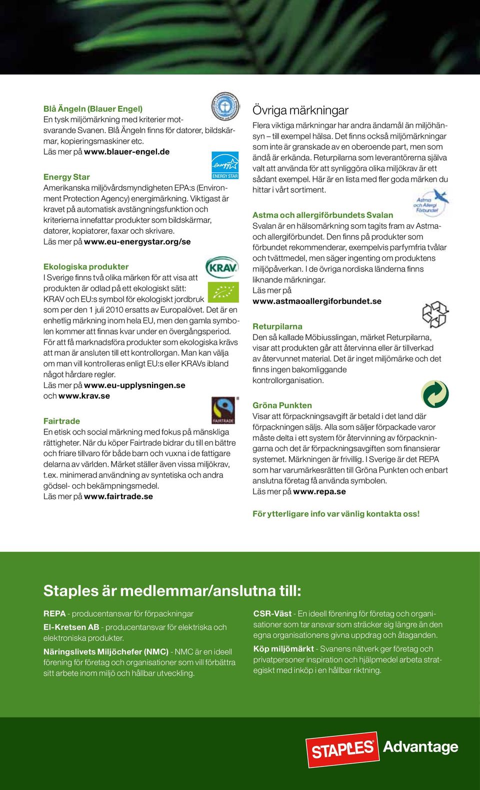 Viktigast är kravet på automatisk avstängningsfunktion och kriterierna innefattar produkter som bildskärmar, datorer, kopiatorer, faxar och skrivare. Läs mer på www.eu-energystar.