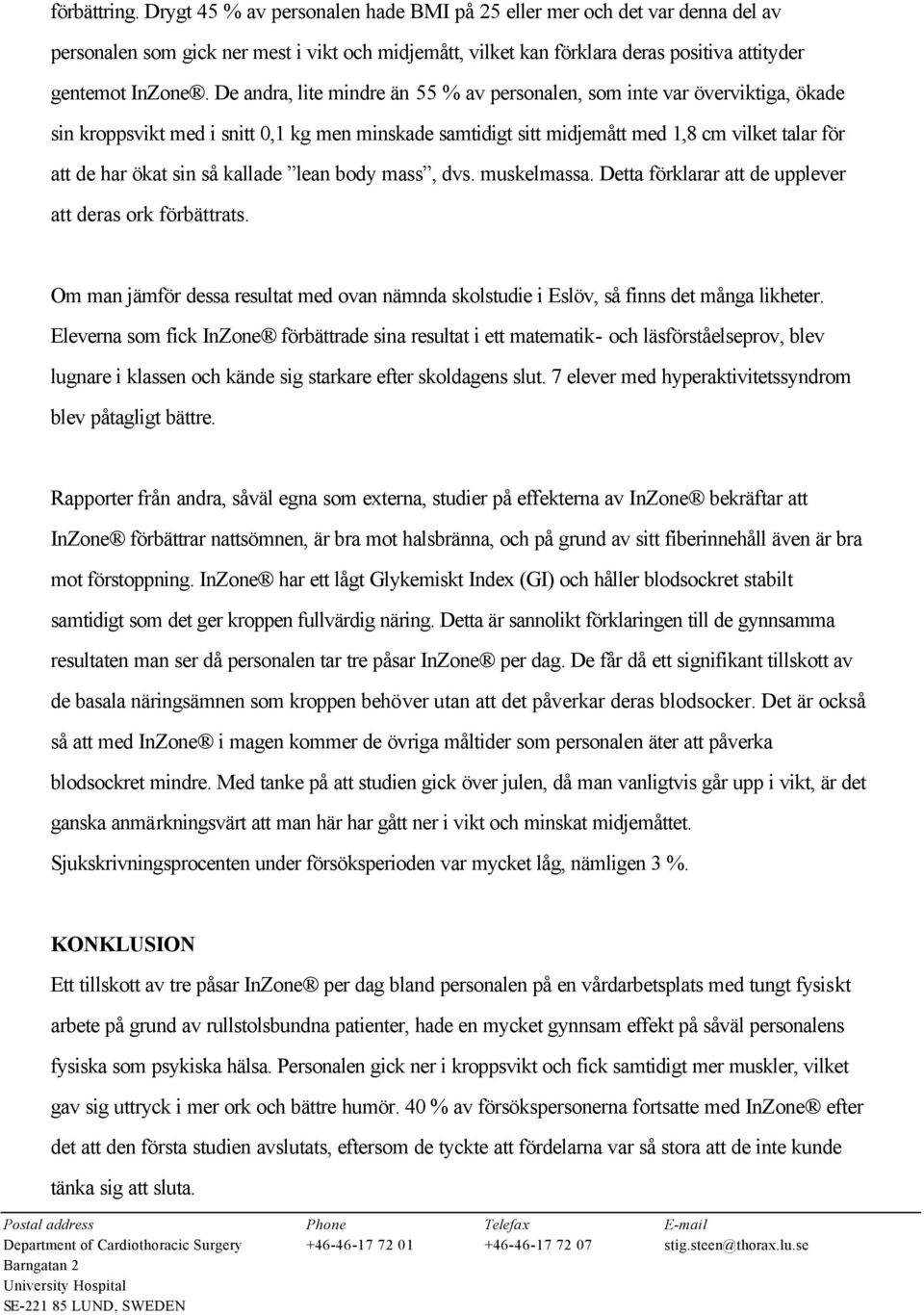 kallade lean body mass, dvs. muskelmassa. Detta förklarar att de upplever att deras ork förbättrats. Om man jämför dessa resultat med ovan nämnda skolstudie i Eslöv, så finns det många likheter.