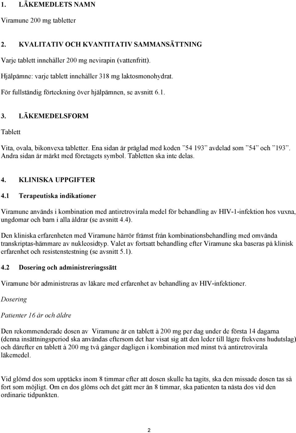 Ena sidan är präglad med koden 54 193 avdelad som 54 och 193. Andra sidan är märkt med företagets symbol. Tabletten ska inte delas. 4. KLINISKA UPPGIFTER 4.