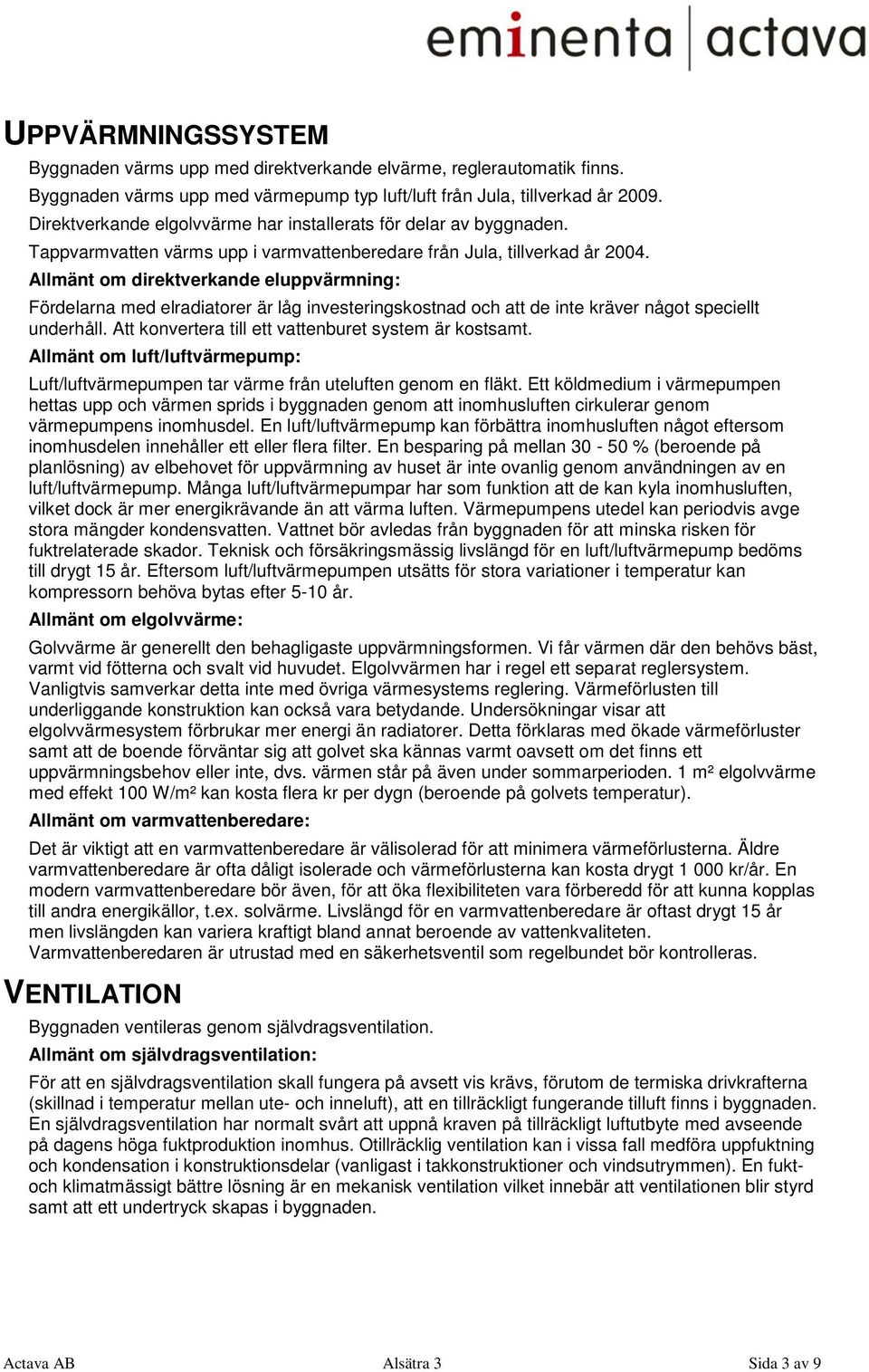 Allmänt om direktverkande eluppvärmning: Fördelarna med elradiatorer är låg investeringskostnad och att de inte kräver något speciellt underhåll.